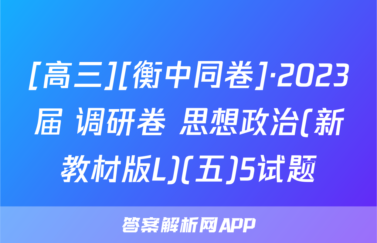 [高三][衡中同卷]·2023届 调研卷 思想政治(新教材版L)(五)5试题