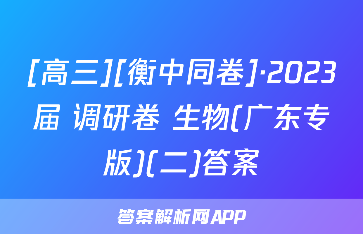 [高三][衡中同卷]·2023届 调研卷 生物(广东专版)(二)答案