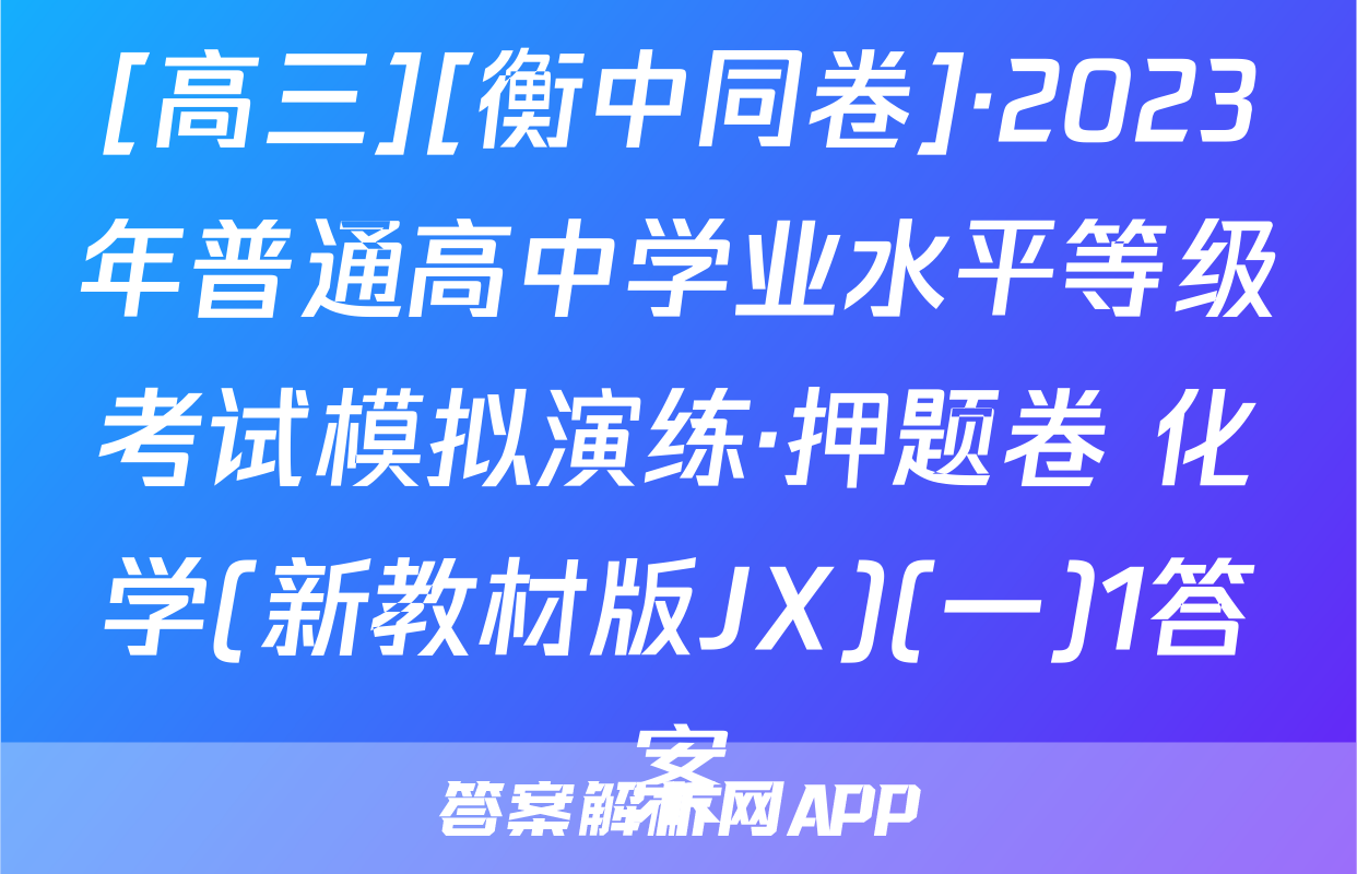 [高三][衡中同卷]·2023年普通高中学业水平等级考试模拟演练·押题卷 化学(新教材版JX)(一)1答案