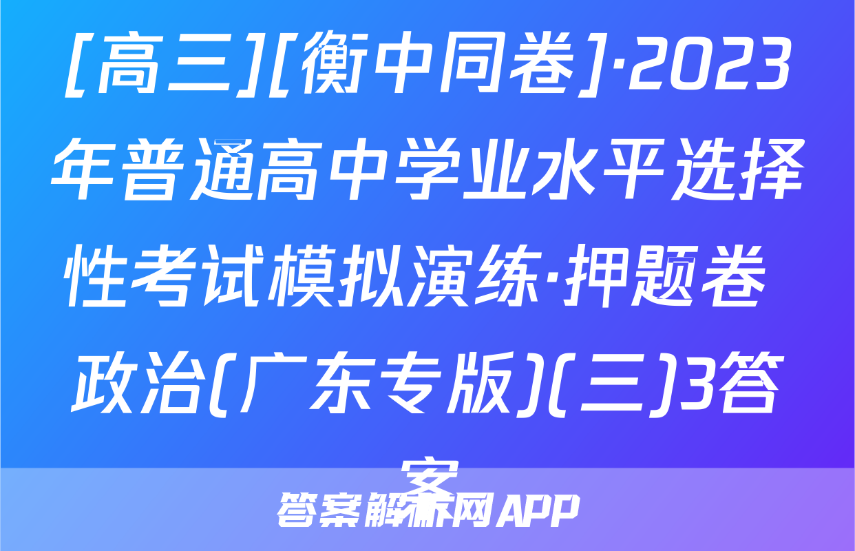 [高三][衡中同卷]·2023年普通高中学业水平选择性考试模拟演练·押题卷 政治(广东专版)(三)3答案