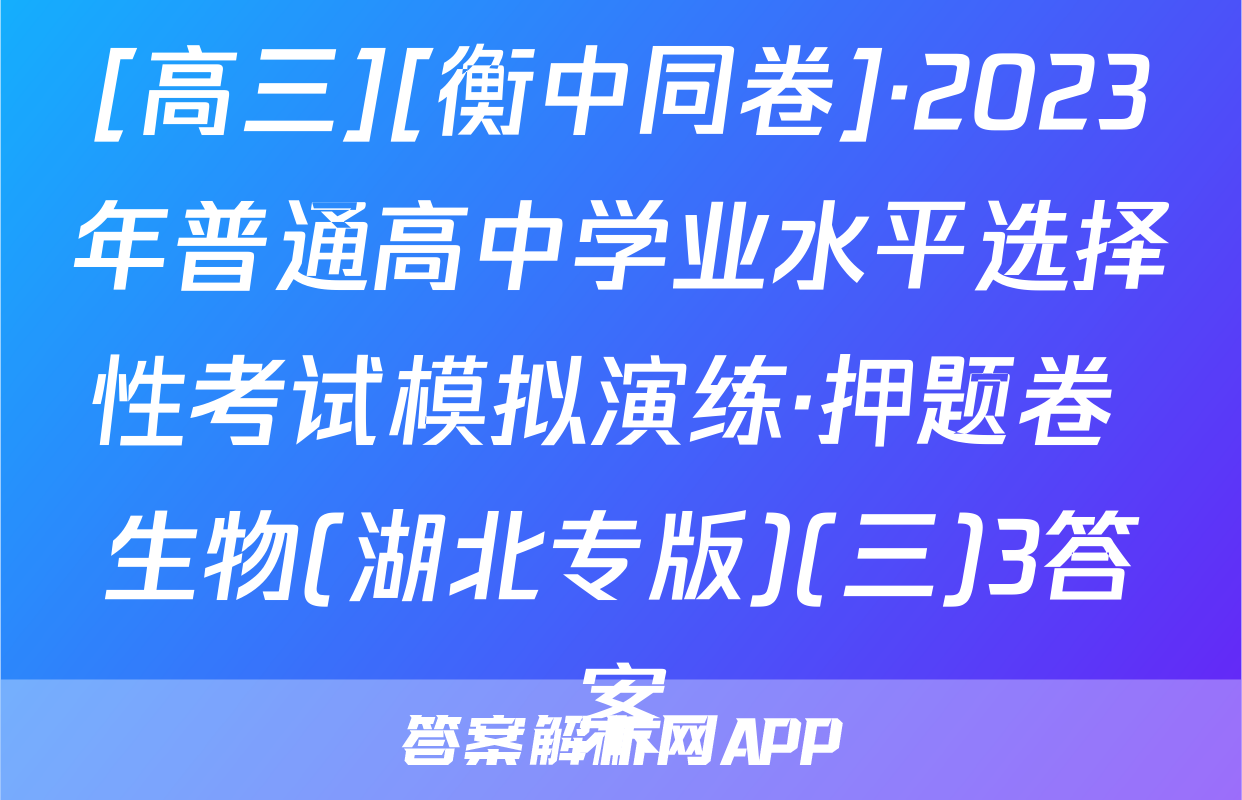 [高三][衡中同卷]·2023年普通高中学业水平选择性考试模拟演练·押题卷 生物(湖北专版)(三)3答案