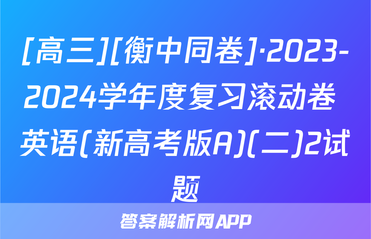 [高三][衡中同卷]·2023-2024学年度复习滚动卷 英语(新高考版A)(二)2试题