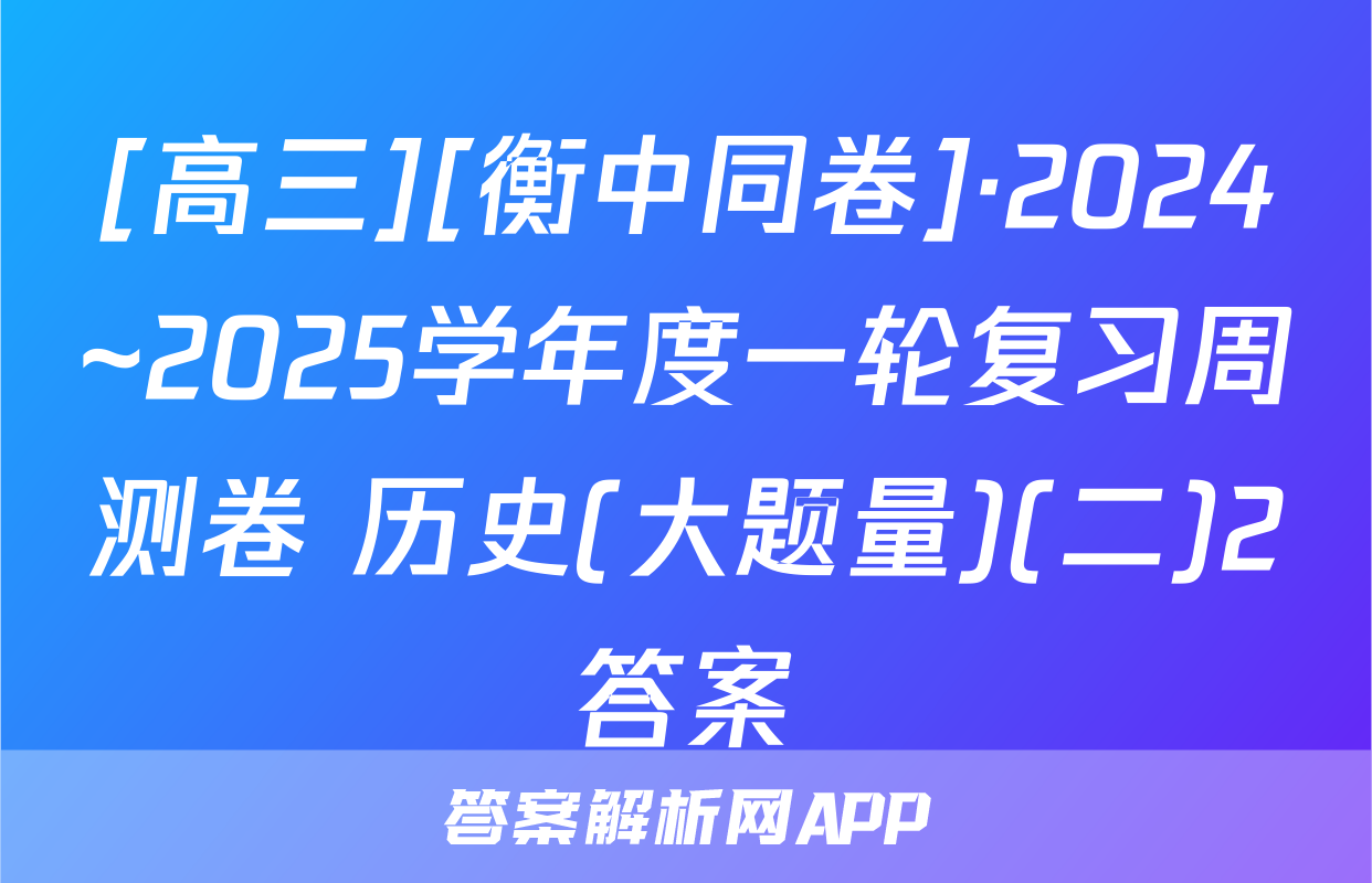 [高三][衡中同卷]·2024~2025学年度一轮复习周测卷 历史(大题量)(二)2答案
