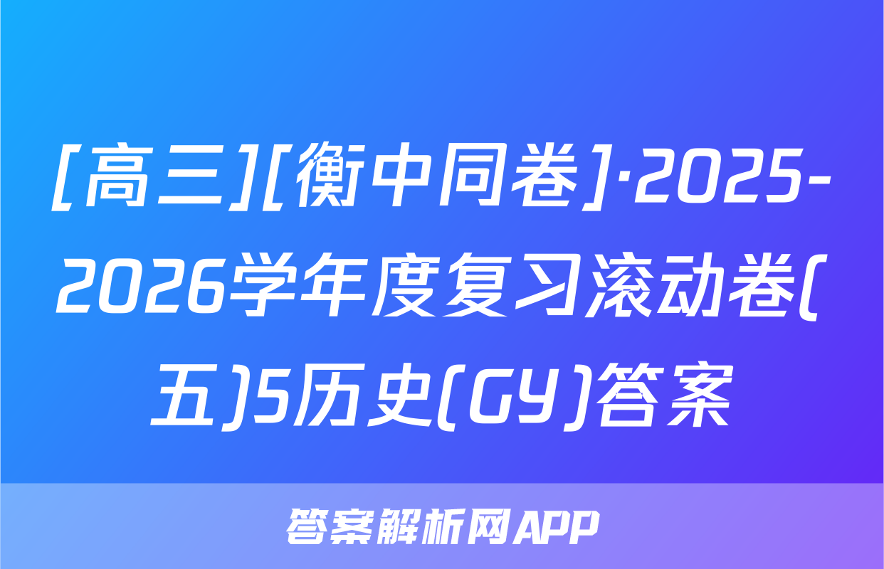 [高三][衡中同卷]·2025-2026学年度复习滚动卷(五)5历史(GY)答案