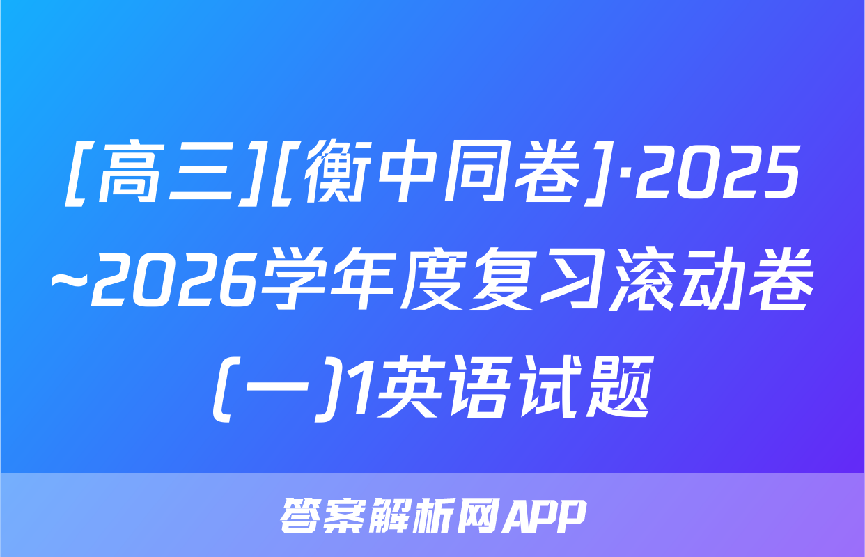 [高三][衡中同卷]·2025~2026学年度复习滚动卷(一)1英语试题