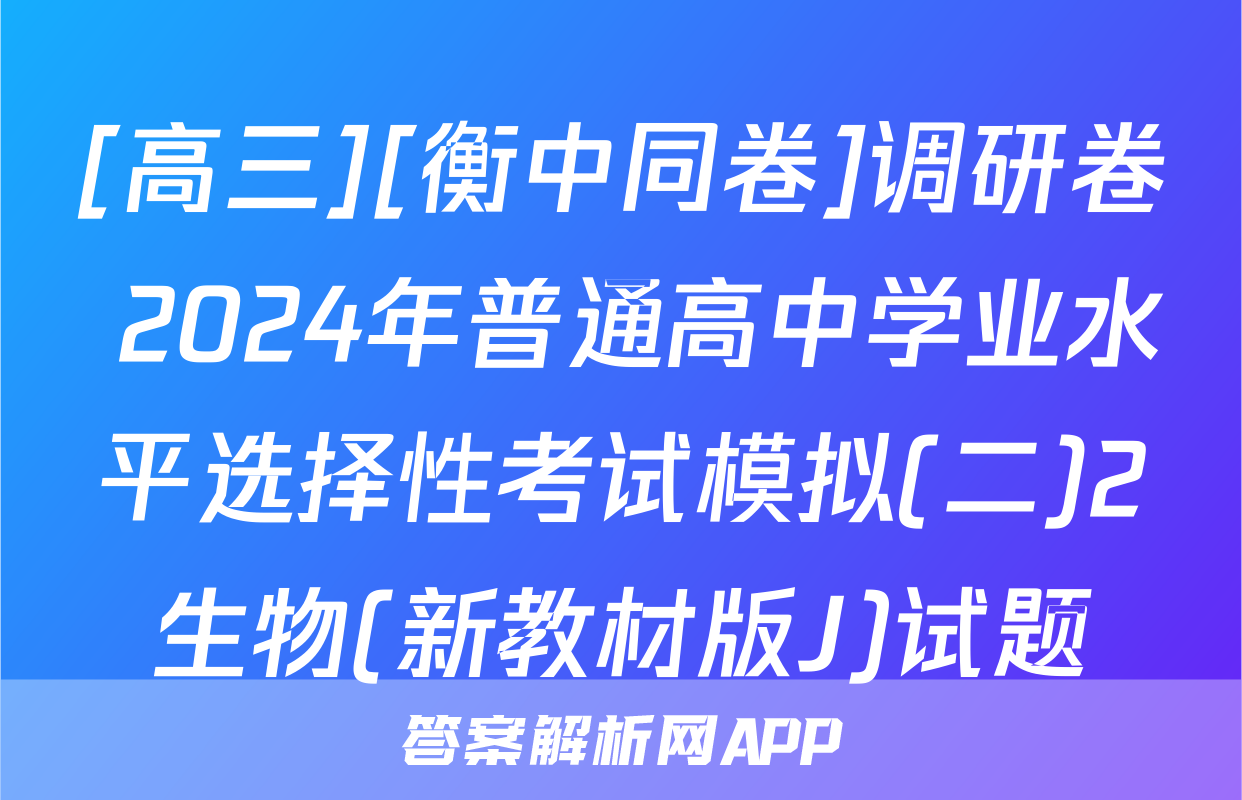 [高三][衡中同卷]调研卷 2024年普通高中学业水平选择性考试模拟(二)2生物(新教材版J)试题