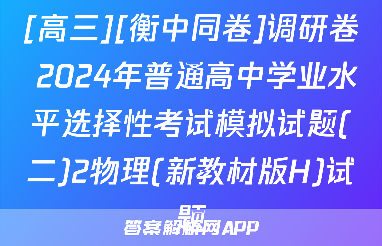 [高三][衡中同卷]调研卷 2024年普通高中学业水平选择性考试模拟试题(二)2物理(新教材版H)试题