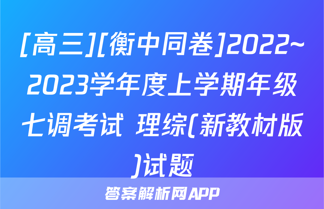 [高三][衡中同卷]2022~2023学年度上学期年级七调考试 理综(新教材版)试题