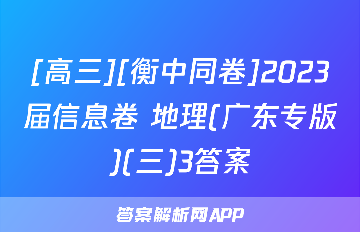 [高三][衡中同卷]2023届信息卷 地理(广东专版)(三)3答案