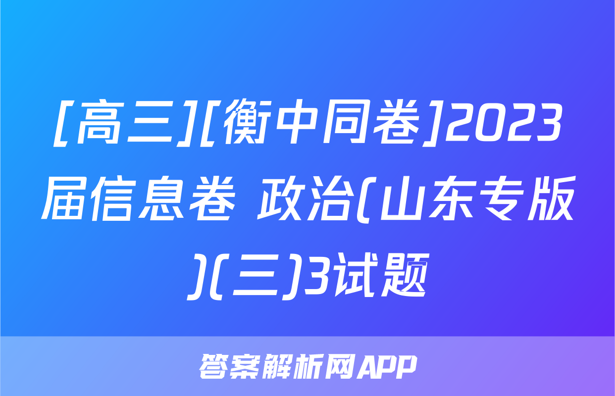 [高三][衡中同卷]2023届信息卷 政治(山东专版)(三)3试题