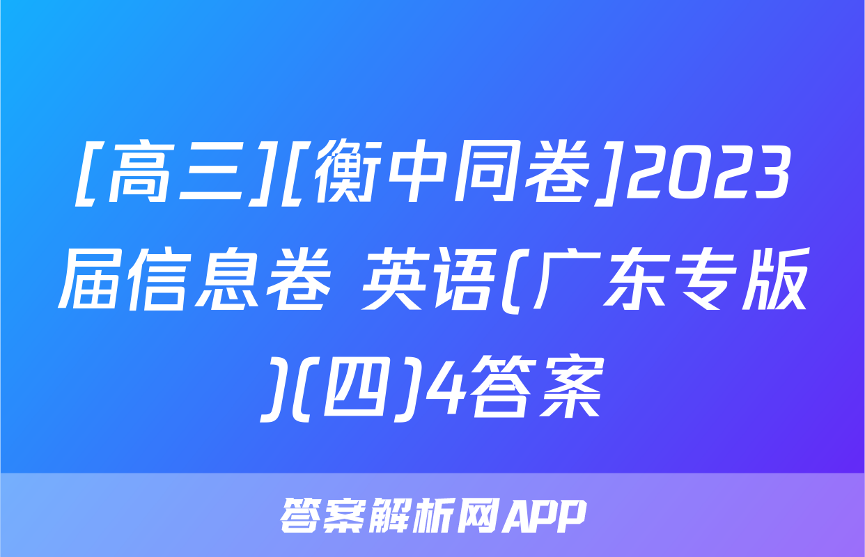 [高三][衡中同卷]2023届信息卷 英语(广东专版)(四)4答案