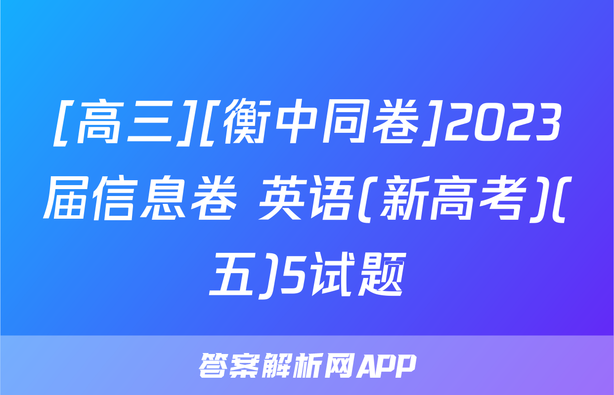 [高三][衡中同卷]2023届信息卷 英语(新高考)(五)5试题