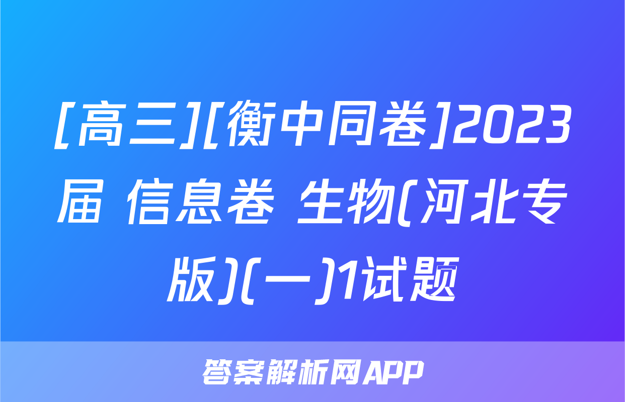 [高三][衡中同卷]2023届 信息卷 生物(河北专版)(一)1试题