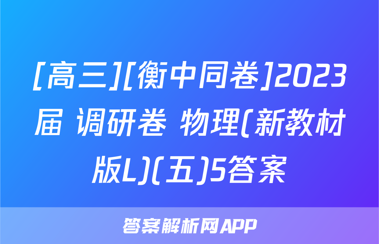 [高三][衡中同卷]2023届 调研卷 物理(新教材版L)(五)5答案
