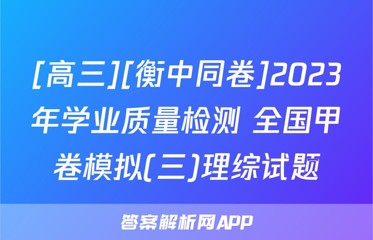 [高三][衡中同卷]2023年学业质量检测 全国甲卷模拟(三)理综试题
