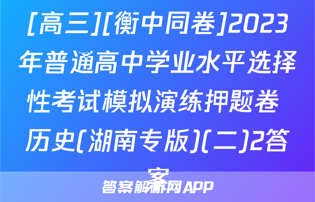 [高三][衡中同卷]2023年普通高中学业水平选择性考试模拟演练押题卷 历史(湖南专版)(二)2答案