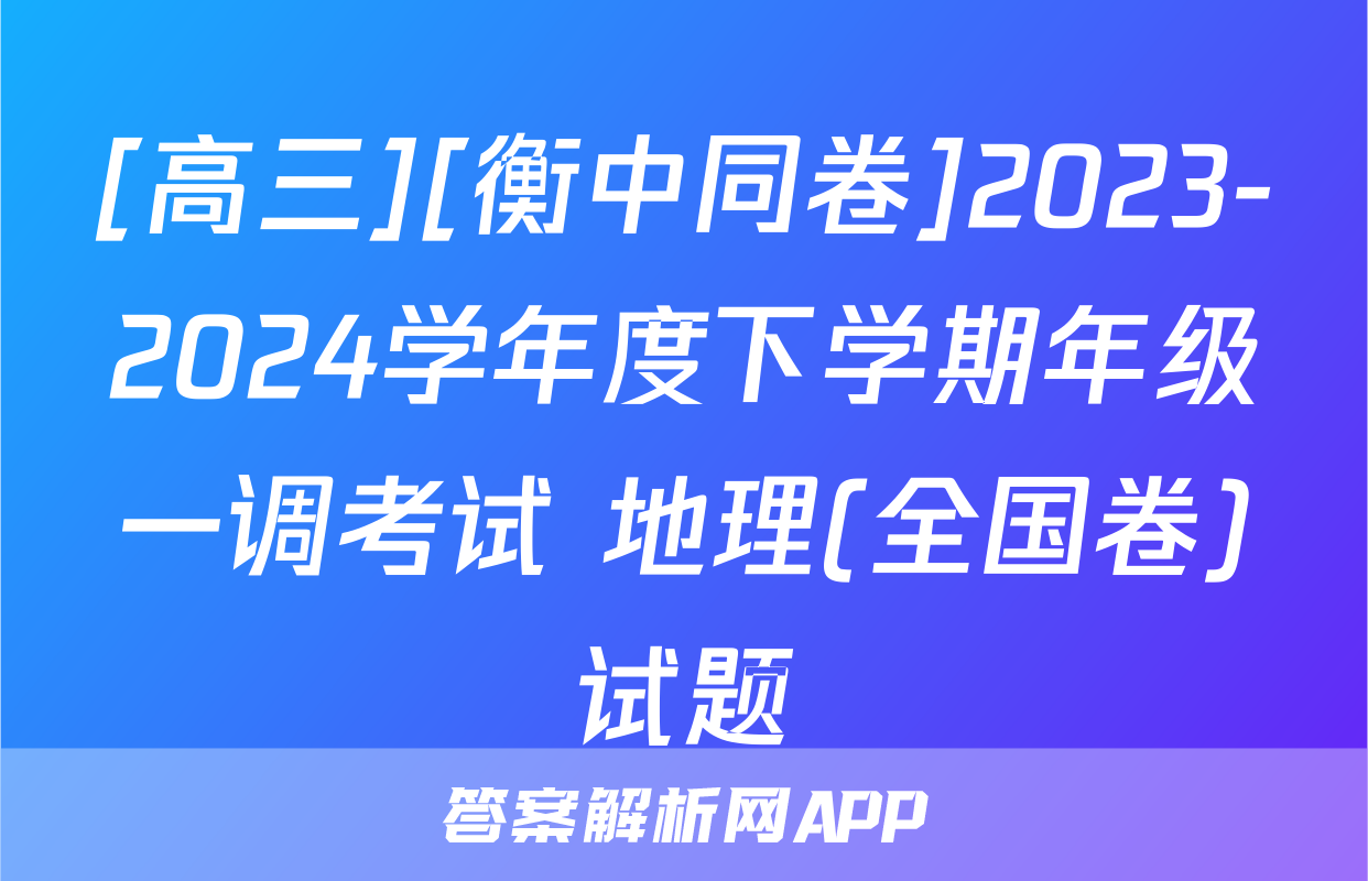 [高三][衡中同卷]2023-2024学年度下学期年级一调考试 地理(全国卷)试题