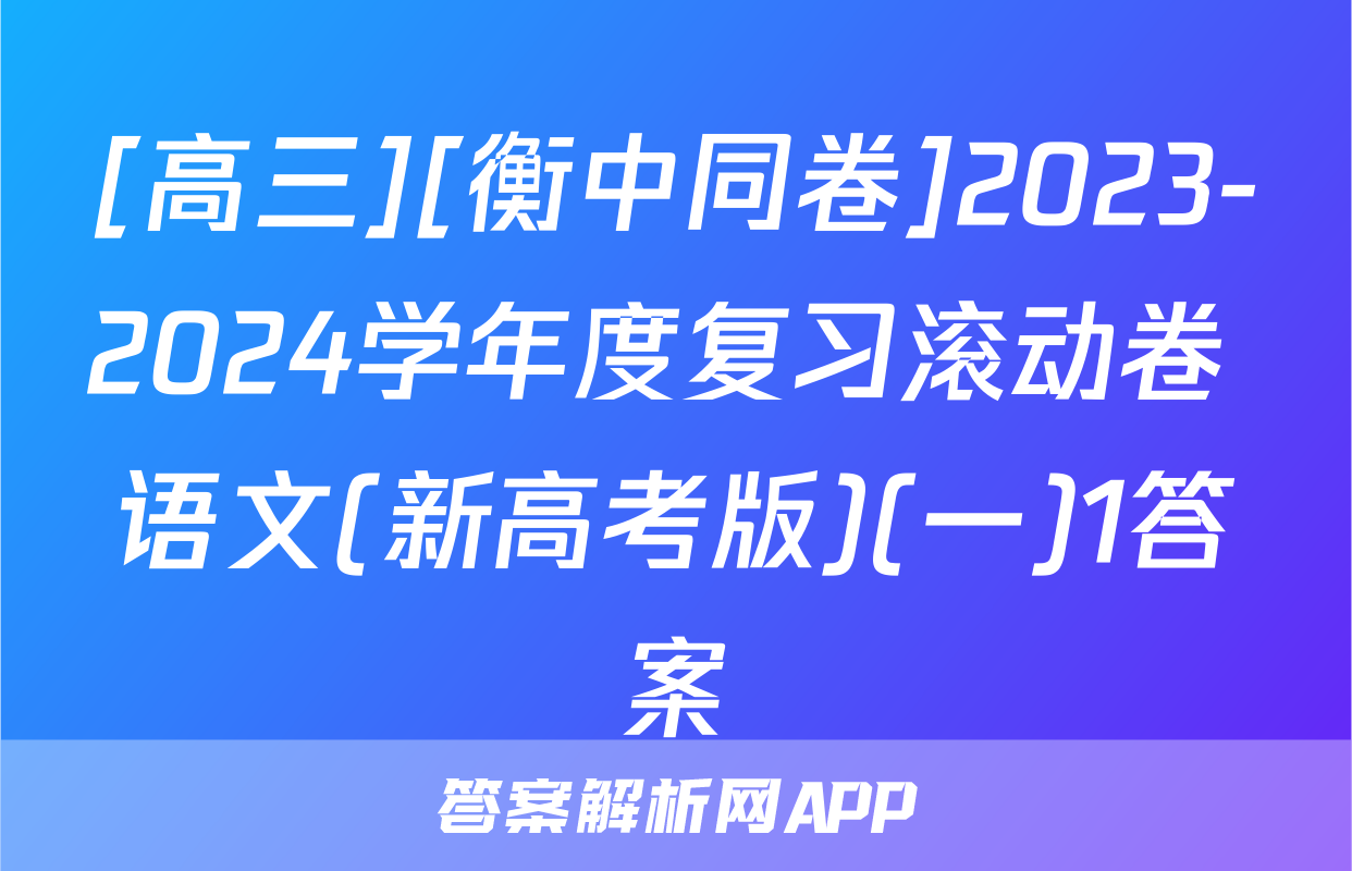 [高三][衡中同卷]2023-2024学年度复习滚动卷 语文(新高考版)(一)1答案