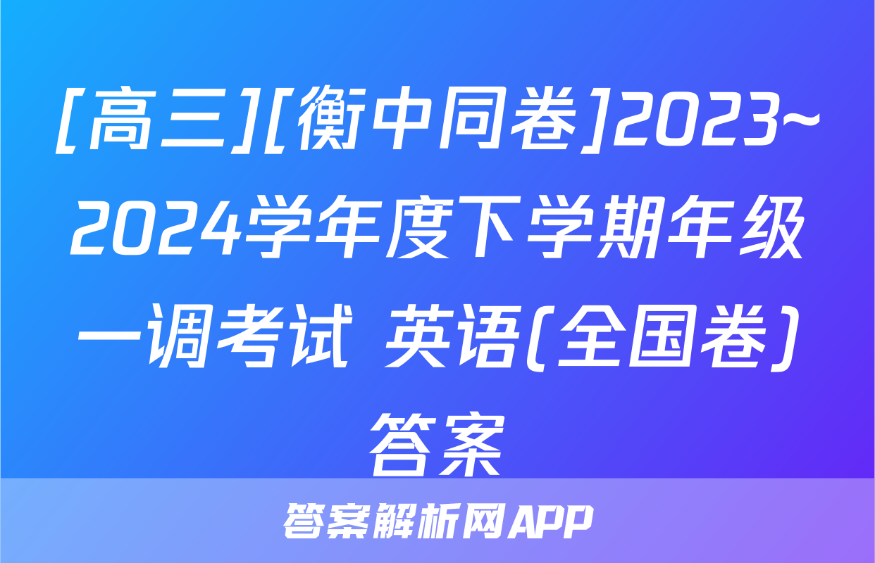 [高三][衡中同卷]2023~2024学年度下学期年级一调考试 英语(全国卷)答案