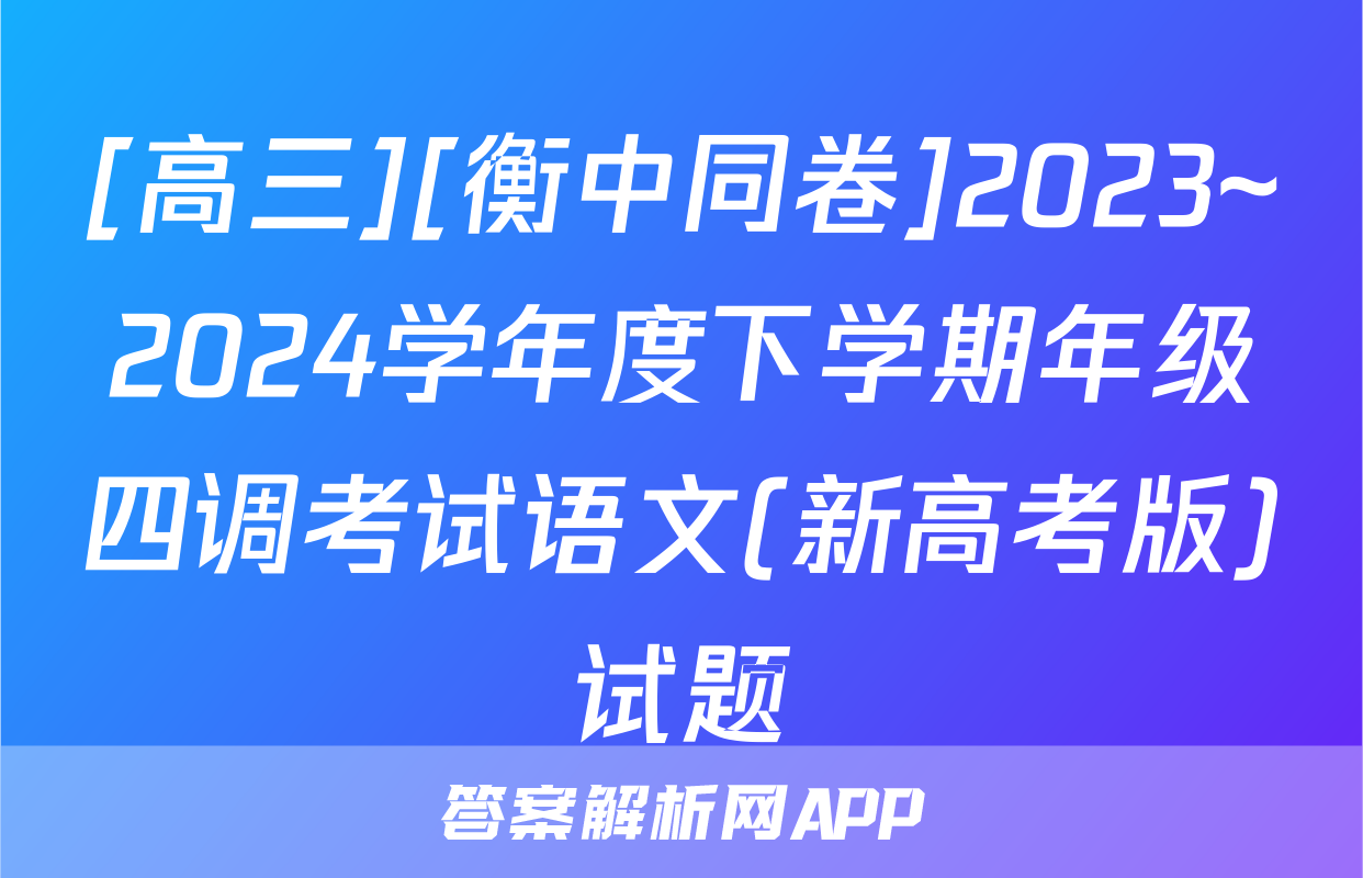 [高三][衡中同卷]2023~2024学年度下学期年级四调考试语文(新高考版)试题