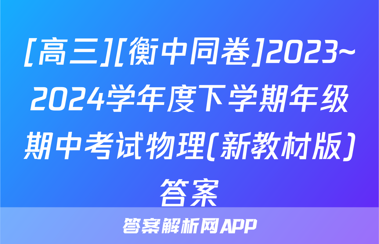 [高三][衡中同卷]2023~2024学年度下学期年级期中考试物理(新教材版)答案