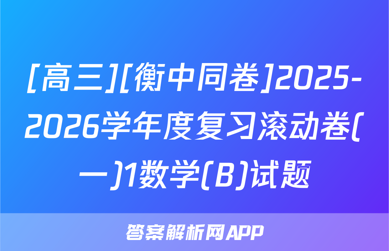 [高三][衡中同卷]2025-2026学年度复习滚动卷(一)1数学(B)试题