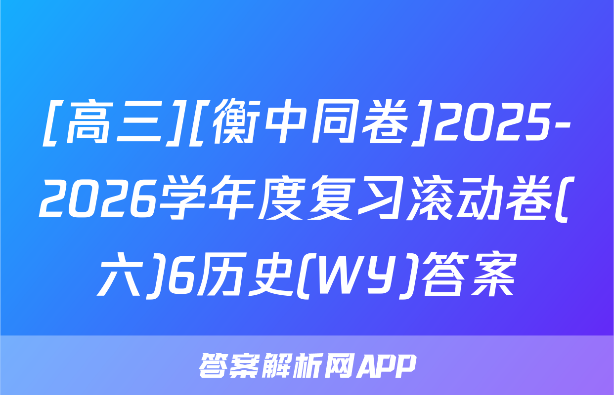 [高三][衡中同卷]2025-2026学年度复习滚动卷(六)6历史(WY)答案