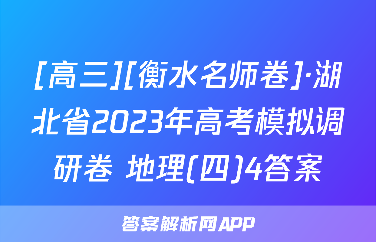 [高三][衡水名师卷]·湖北省2023年高考模拟调研卷 地理(四)4答案