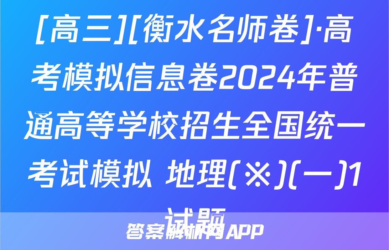 [高三][衡水名师卷]·高考模拟信息卷2024年普通高等学校招生全国统一考试模拟 地理(※)(一)1试题
