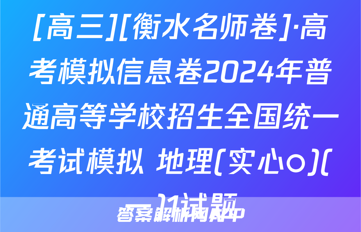 [高三][衡水名师卷]·高考模拟信息卷2024年普通高等学校招生全国统一考试模拟 地理(实心○)(一)1试题