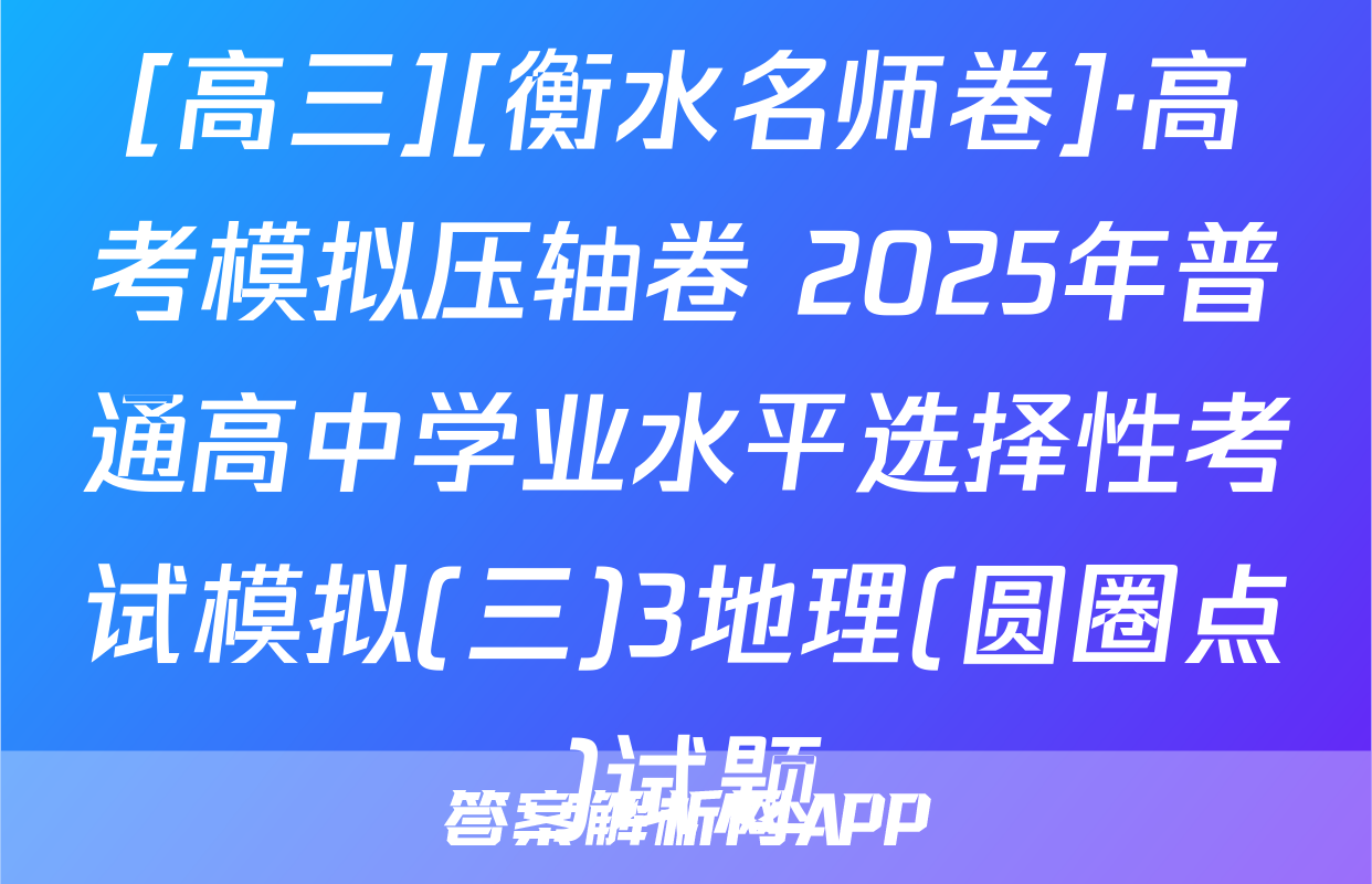 [高三][衡水名师卷]·高考模拟压轴卷 2025年普通高中学业水平选择性考试模拟(三)3地理(圆圈点)试题