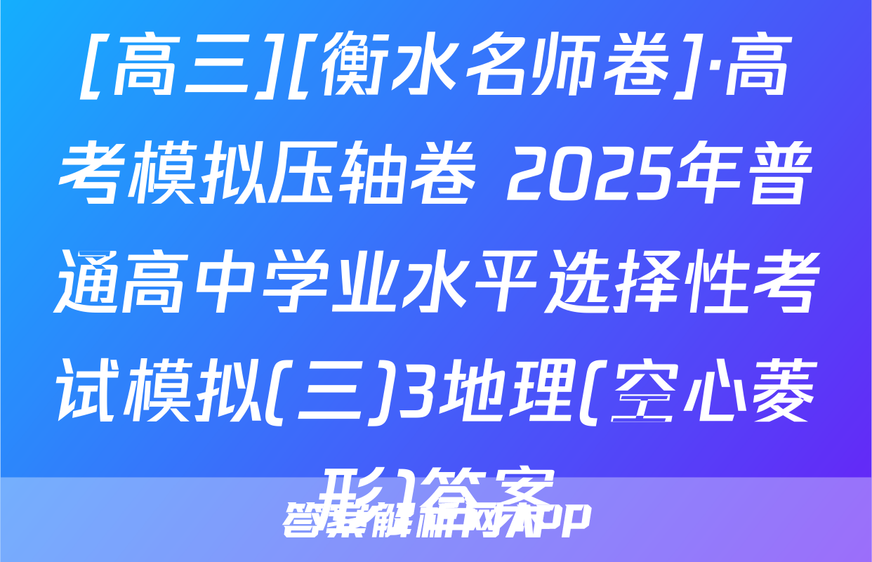 [高三][衡水名师卷]·高考模拟压轴卷 2025年普通高中学业水平选择性考试模拟(三)3地理(空心菱形)答案