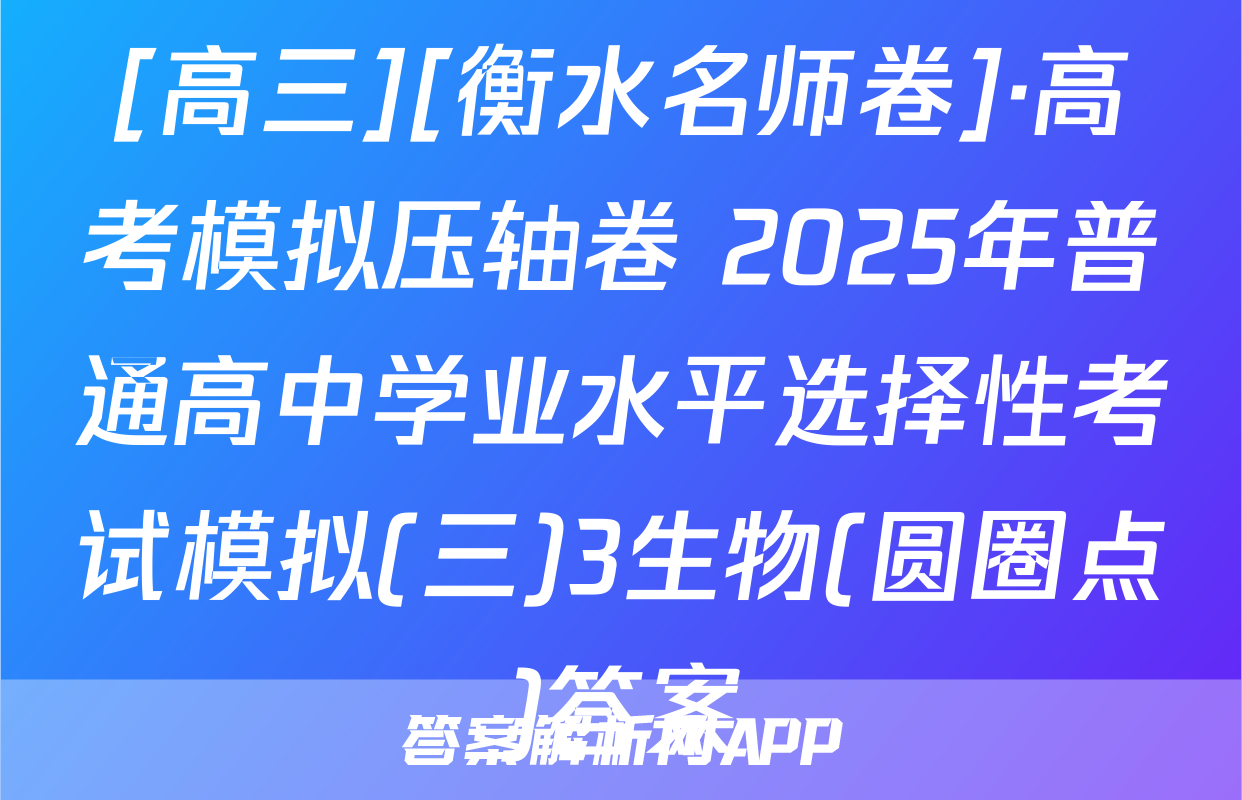 [高三][衡水名师卷]·高考模拟压轴卷 2025年普通高中学业水平选择性考试模拟(三)3生物(圆圈点)答案