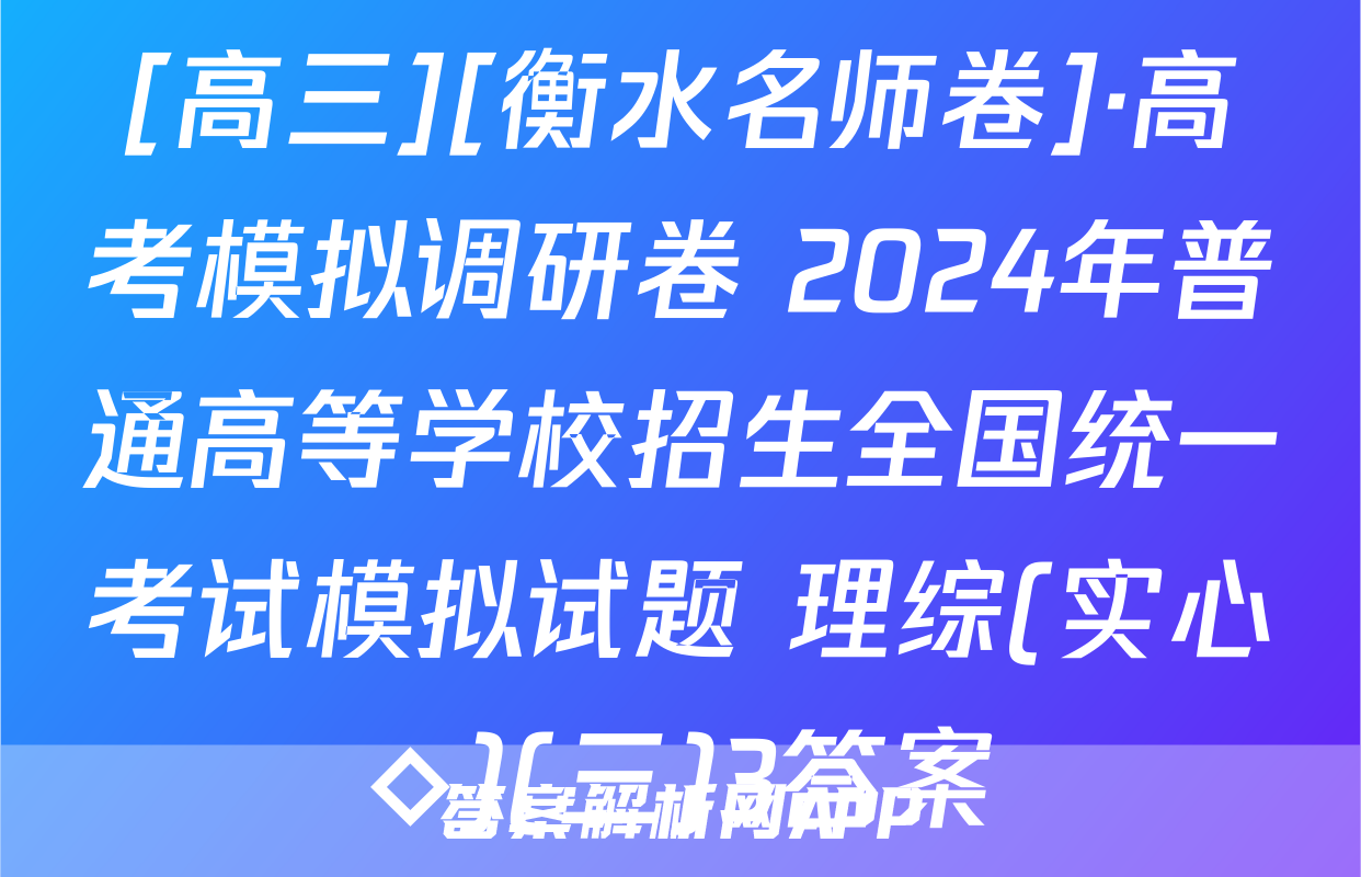 [高三][衡水名师卷]·高考模拟调研卷 2024年普通高等学校招生全国统一考试模拟试题 理综(实心◇)(三)3答案