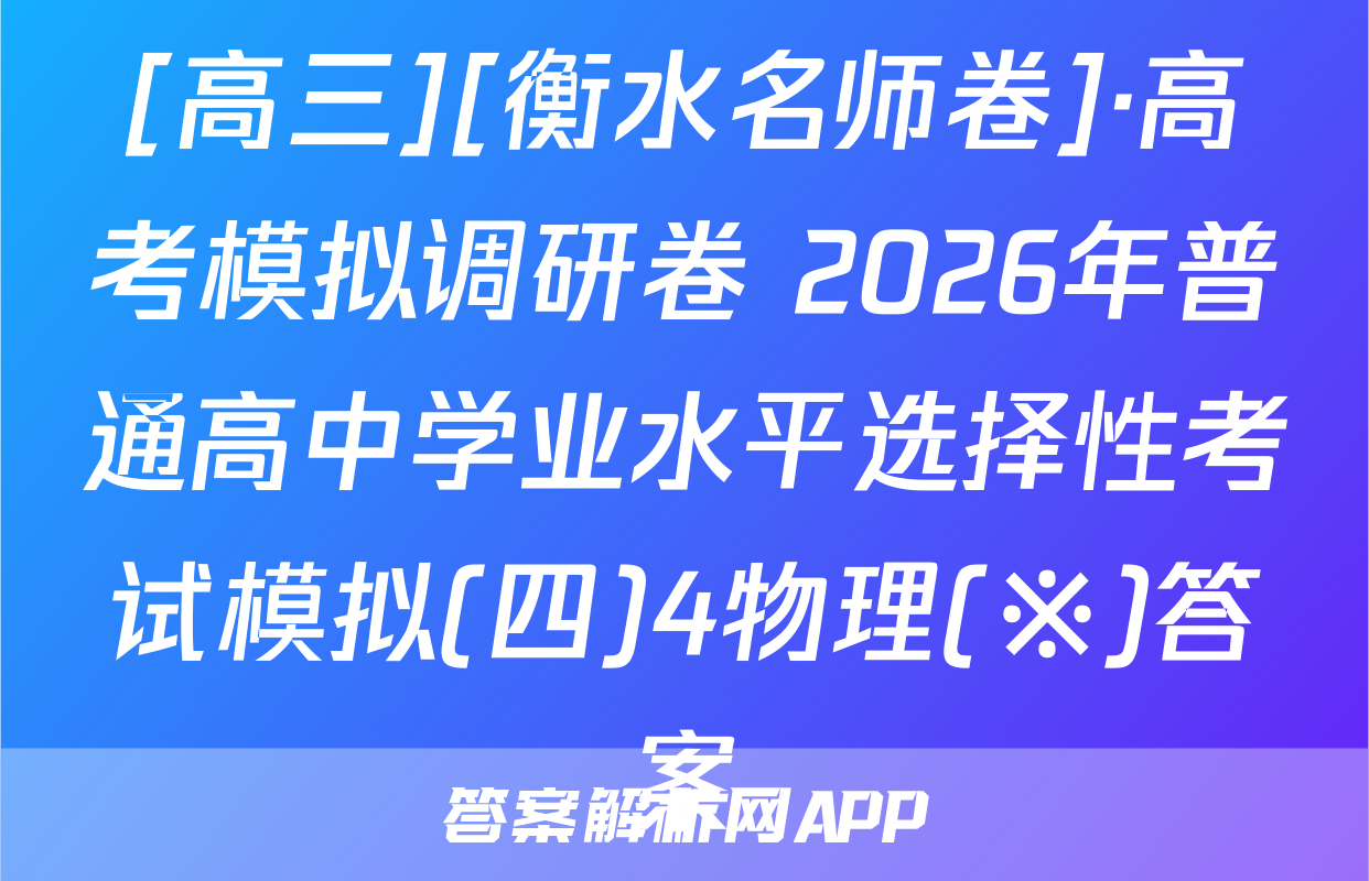 [高三][衡水名师卷]·高考模拟调研卷 2026年普通高中学业水平选择性考试模拟(四)4物理(※)答案