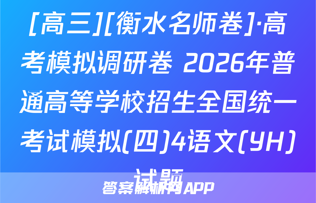 [高三][衡水名师卷]·高考模拟调研卷 2026年普通高等学校招生全国统一考试模拟(四)4语文(YH)试题