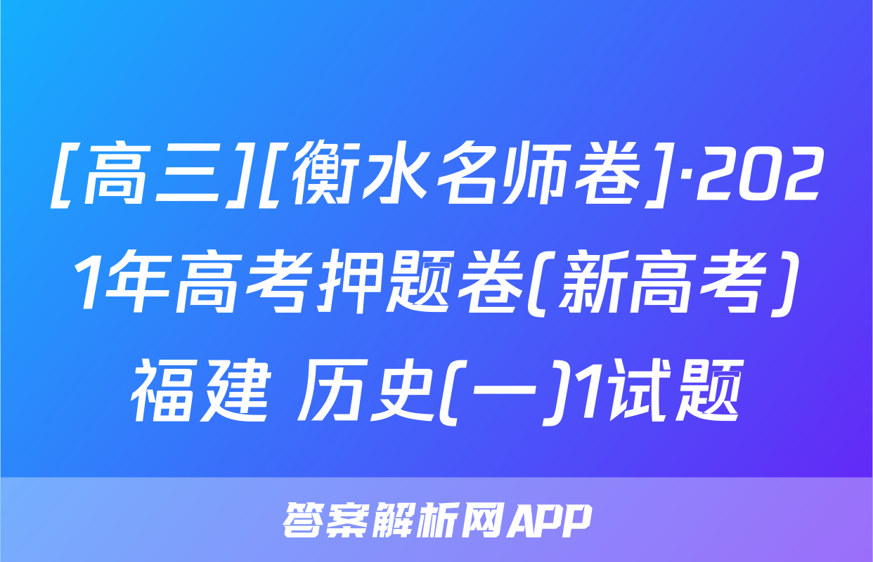 [高三][衡水名师卷]·2021年高考押题卷(新高考)福建 历史(一)1试题