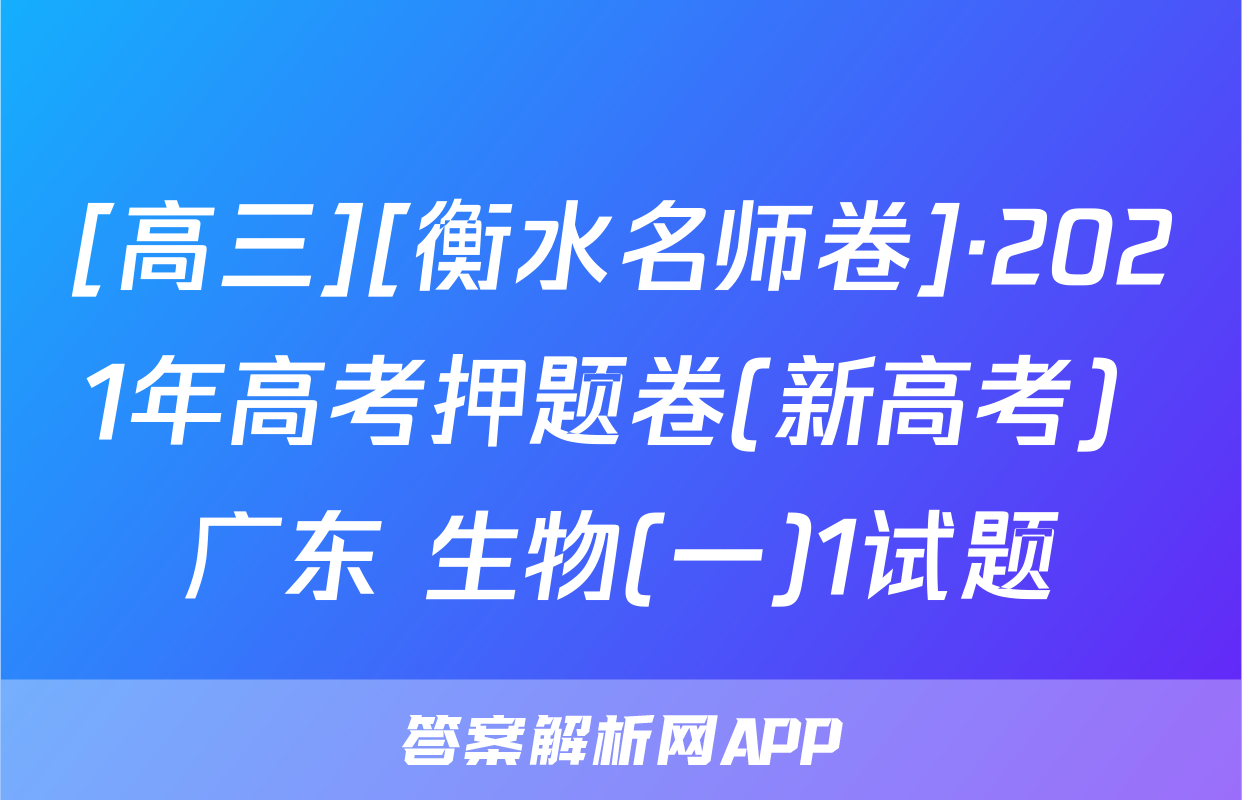 [高三][衡水名师卷]·2021年高考押题卷(新高考) 广东 生物(一)1试题