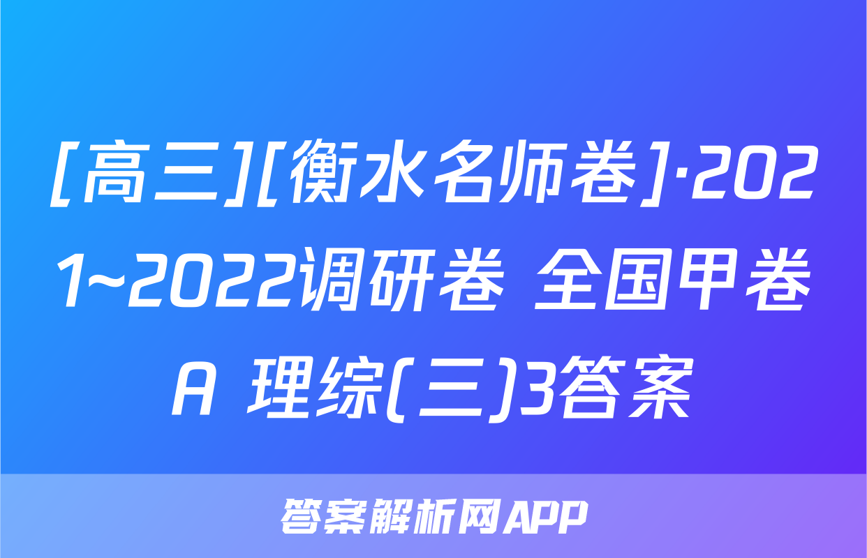 [高三][衡水名师卷]·2021~2022调研卷 全国甲卷A 理综(三)3答案
