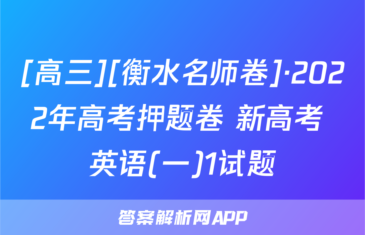[高三][衡水名师卷]·2022年高考押题卷 新高考 英语(一)1试题