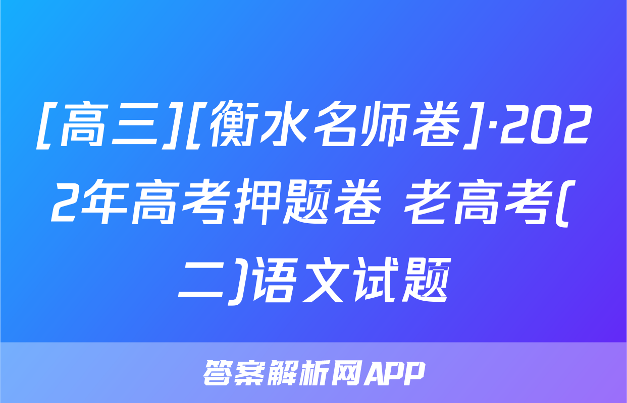 [高三][衡水名师卷]·2022年高考押题卷 老高考(二)语文试题