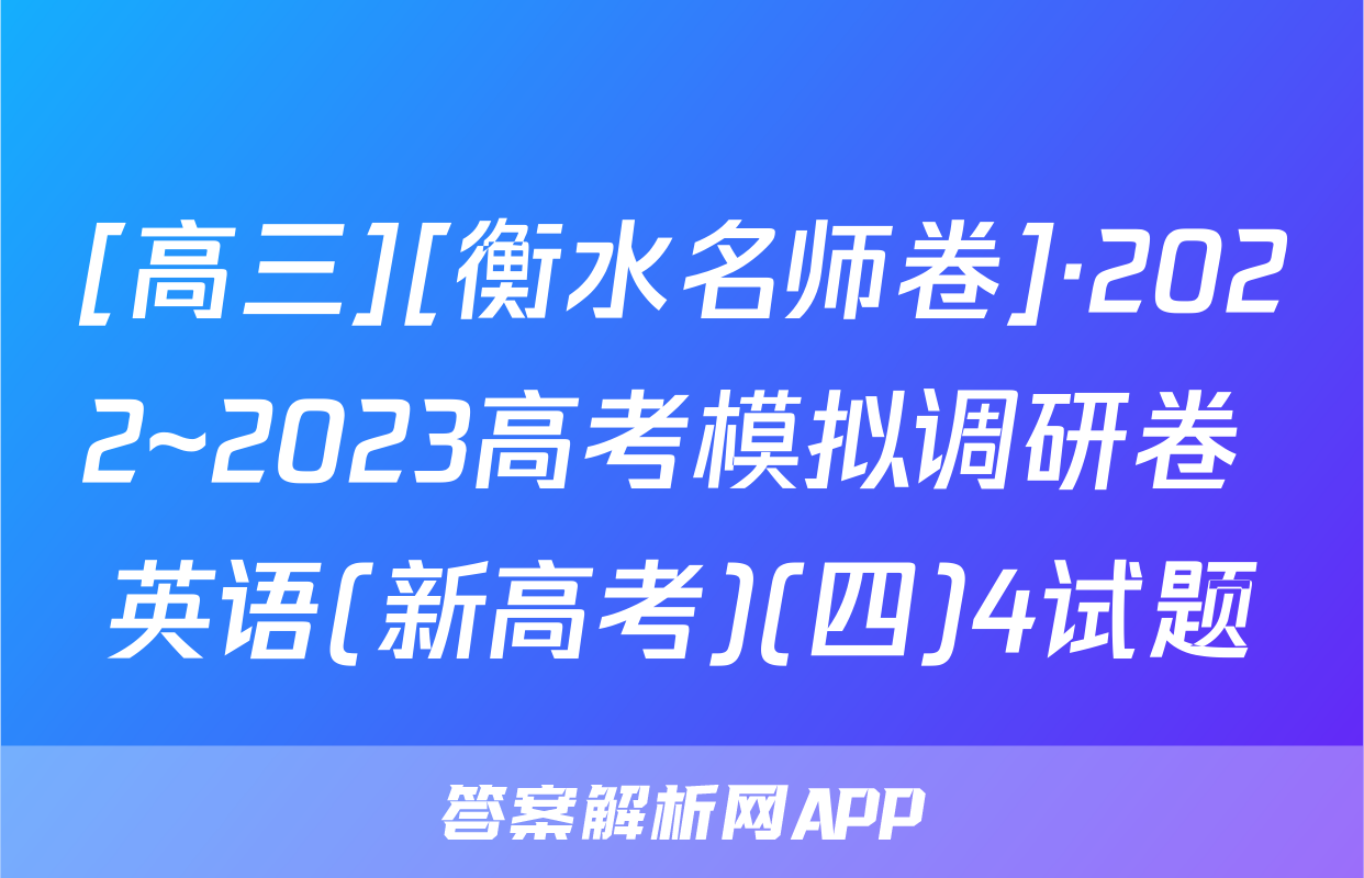 [高三][衡水名师卷]·2022~2023高考模拟调研卷 英语(新高考)(四)4试题