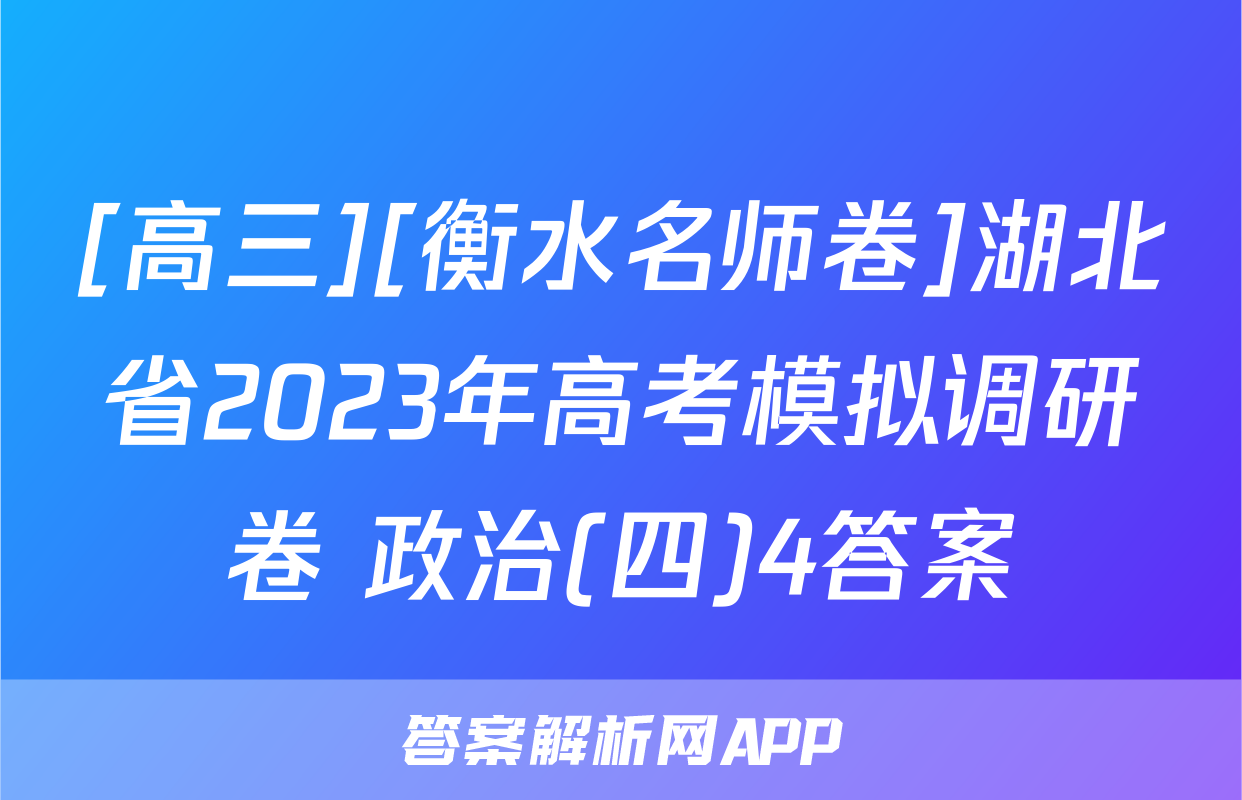 [高三][衡水名师卷]湖北省2023年高考模拟调研卷 政治(四)4答案