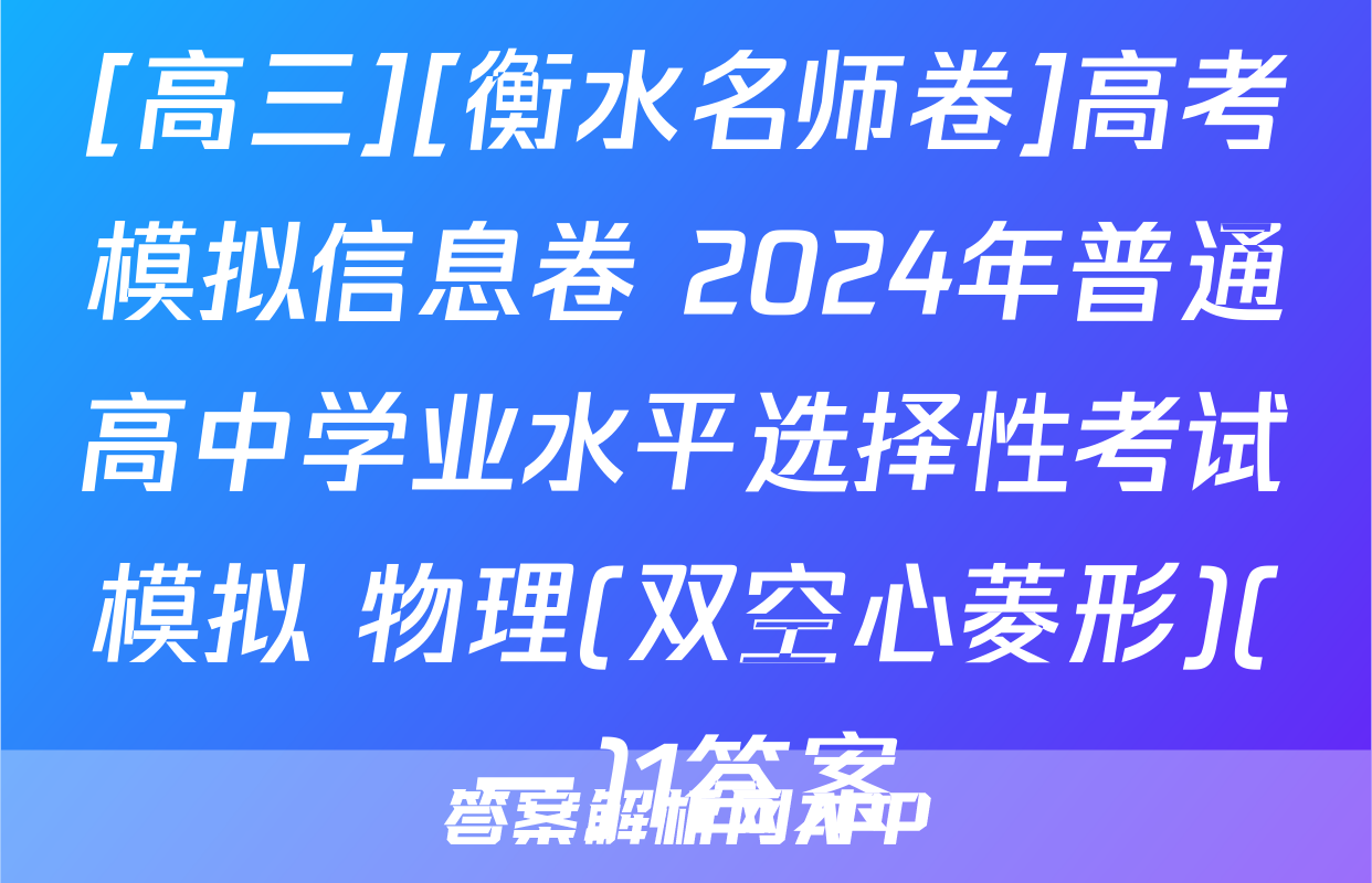 [高三][衡水名师卷]高考模拟信息卷 2024年普通高中学业水平选择性考试模拟 物理(双空心菱形)(一)1答案
