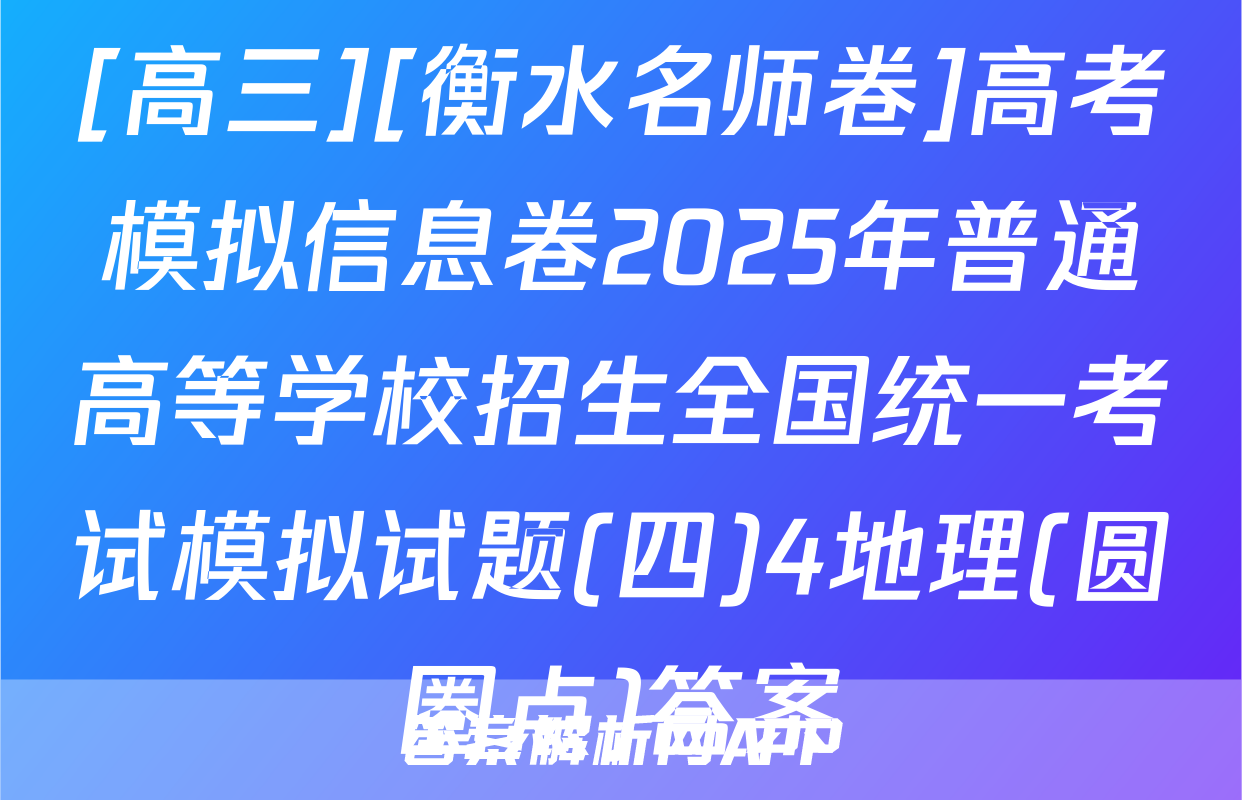 [高三][衡水名师卷]高考模拟信息卷2025年普通高等学校招生全国统一考试模拟试题(四)4地理(圆圈点)答案
