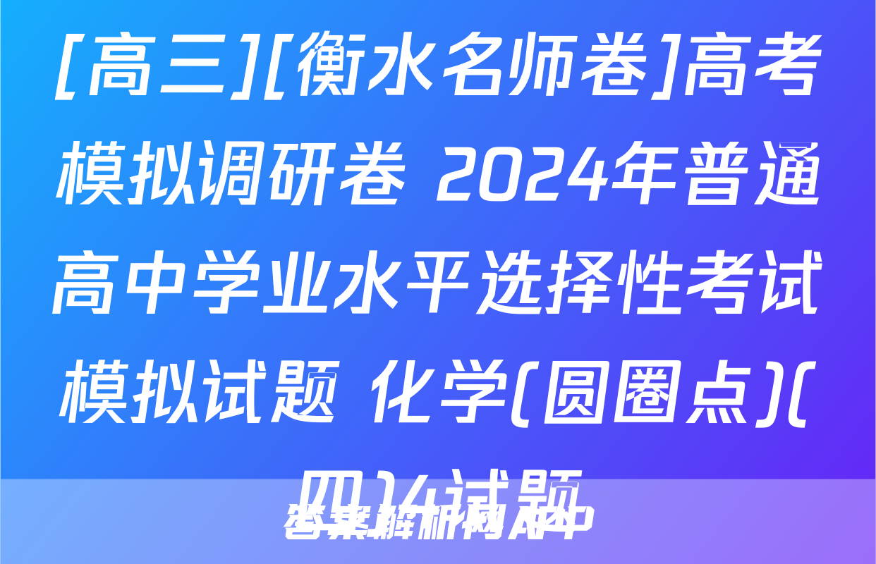 [高三][衡水名师卷]高考模拟调研卷 2024年普通高中学业水平选择性考试模拟试题 化学(圆圈点)(四)4试题