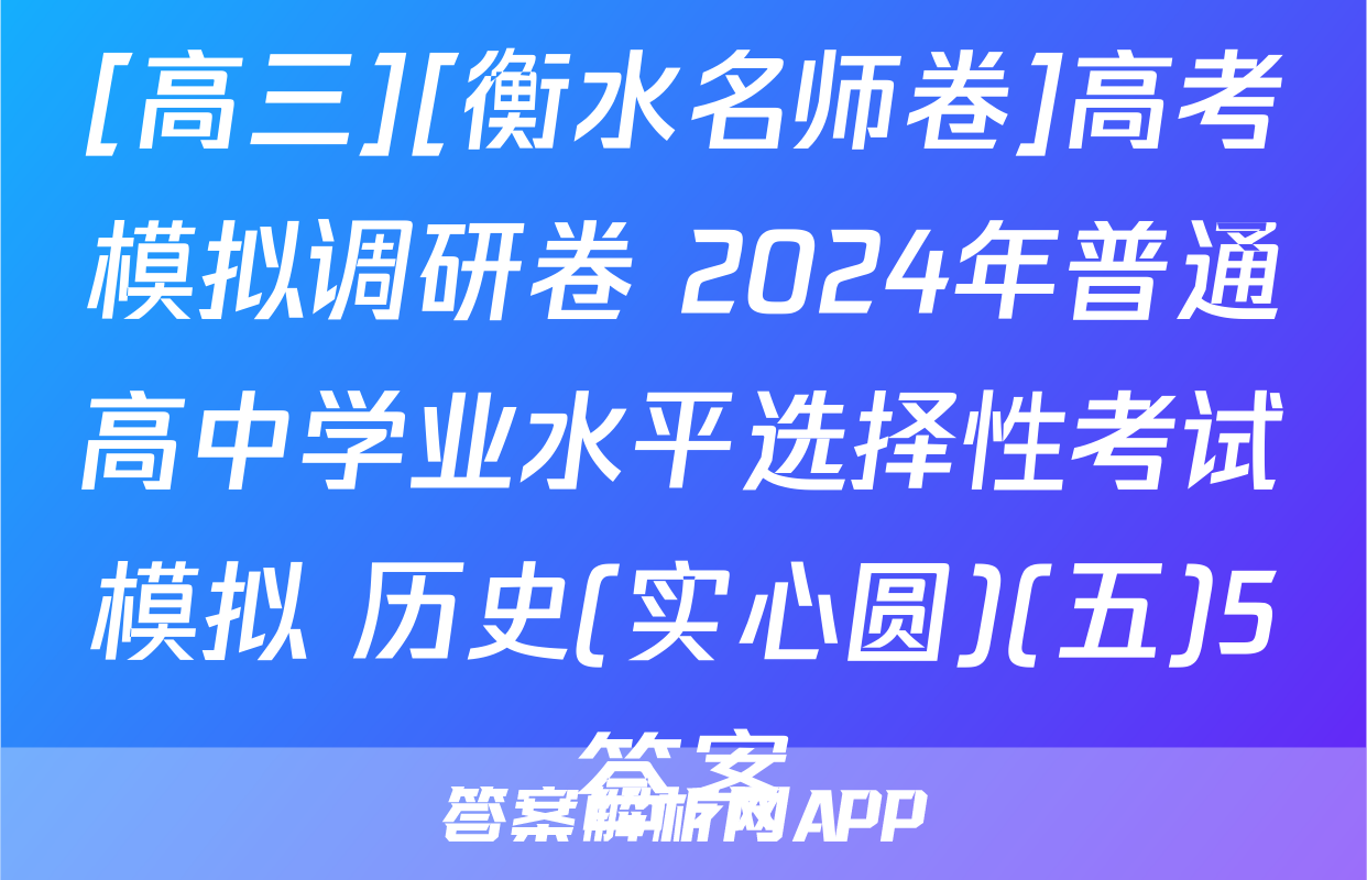 [高三][衡水名师卷]高考模拟调研卷 2024年普通高中学业水平选择性考试模拟 历史(实心圆)(五)5答案