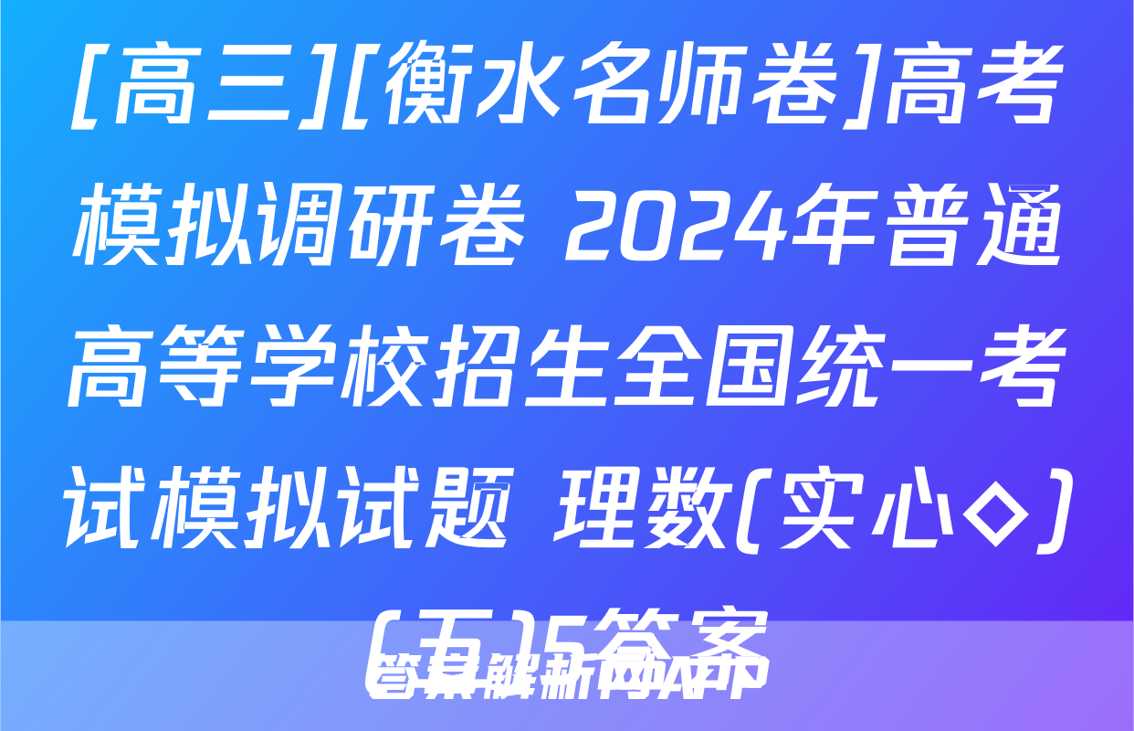 [高三][衡水名师卷]高考模拟调研卷 2024年普通高等学校招生全国统一考试模拟试题 理数(实心◇)(五)5答案