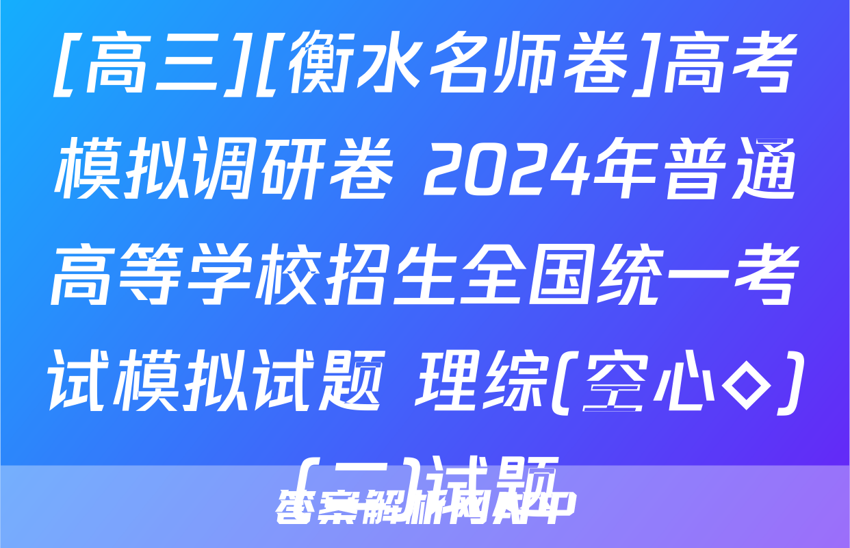 [高三][衡水名师卷]高考模拟调研卷 2024年普通高等学校招生全国统一考试模拟试题 理综(空心◇)(二)试题