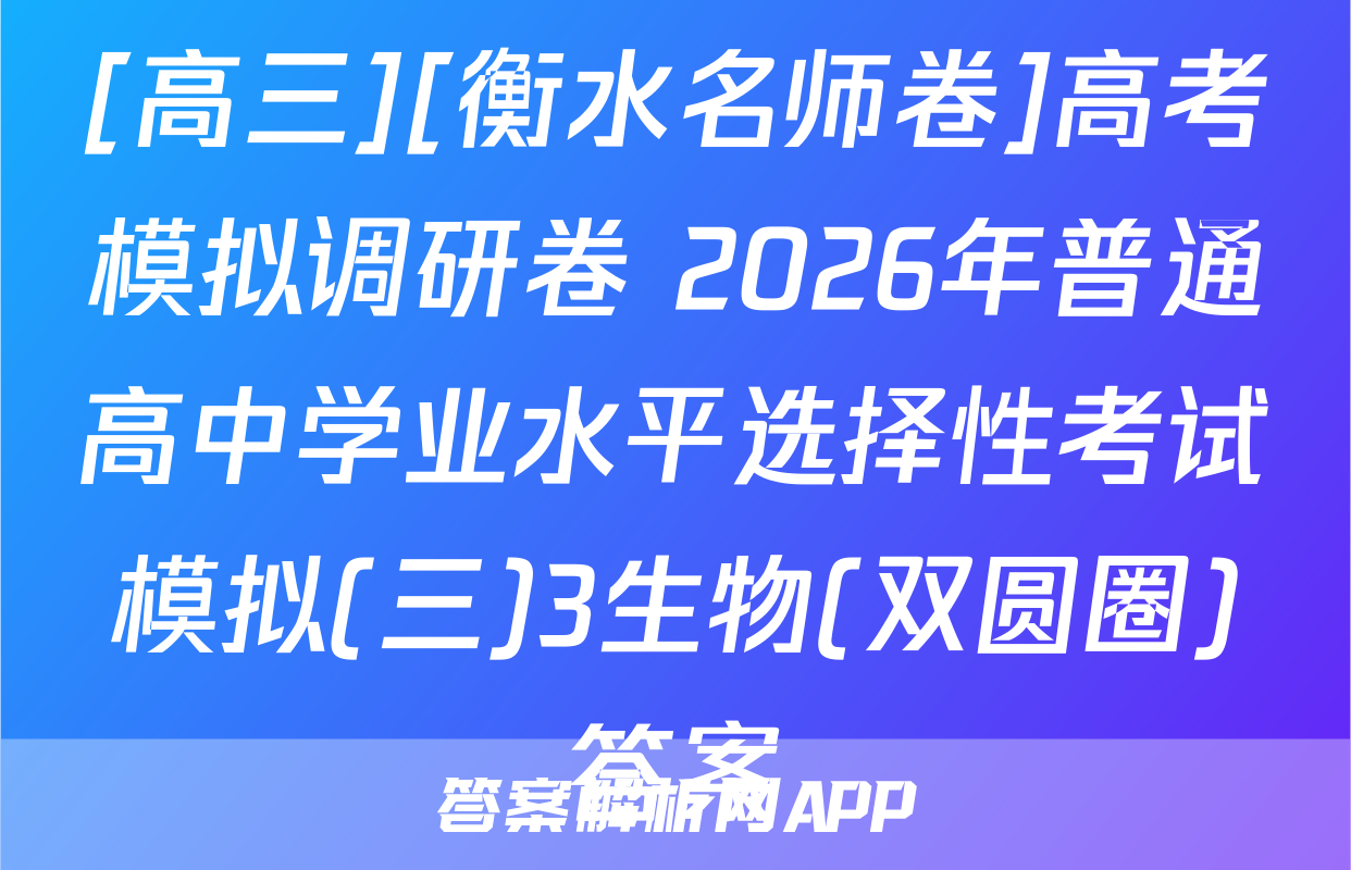 [高三][衡水名师卷]高考模拟调研卷 2026年普通高中学业水平选择性考试模拟(三)3生物(双圆圈)答案